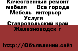 Качественный ремонт мебели.  - Все города Мебель, интерьер » Услуги   . Ставропольский край,Железноводск г.